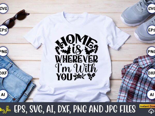 Home is wherever i’m with you,christian,christian svg,christian t-shirt,christian design,christian t-shirt design bundle,christian svg bundle, bible verse svg, religious svg, faith svg, scripture svg, inspirational svg, jesus svg, god svg,christian svg,