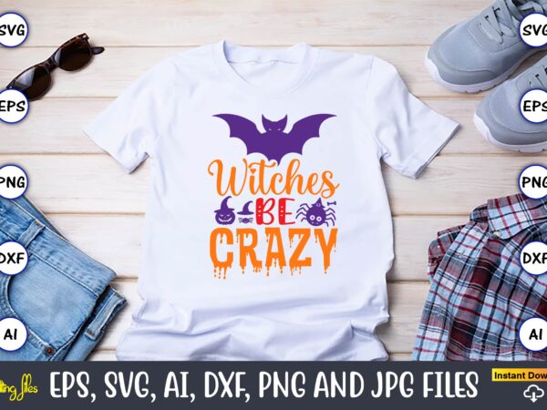 Witches be crazy,halloween,halloween t-shirt, halloween design,halloween svg,halloween t-shirt, halloween t-shirt design, halloween svg bundle, halloween clipart bundle, halloween cut file, halloween clipart vectors, halloween clipart svg, halloween svg bundle ,