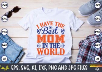 I have the best mom in the world,Mother svg bundle, Mother t-shirt, t-shirt design, Mother svg vector,Mother SVG, Mothers Day SVG, Mom SVG, Files for Cricut, Files for Silhouette, Mom