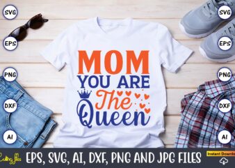 Mom you are the queen happy mother’s day,Mother svg bundle, Mother t-shirt, t-shirt design, Mother svg vector,Mother SVG, Mothers Day SVG, Mom SVG, Files for Cricut, Files for Silhouette, Mom