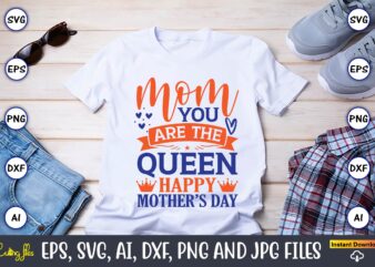 Mom you are the queen,Mother svg bundle, Mother t-shirt, t-shirt design, Mother svg vector,Mother SVG, Mothers Day SVG, Mom SVG, Files for Cricut, Files for Silhouette, Mom Life, eps files,