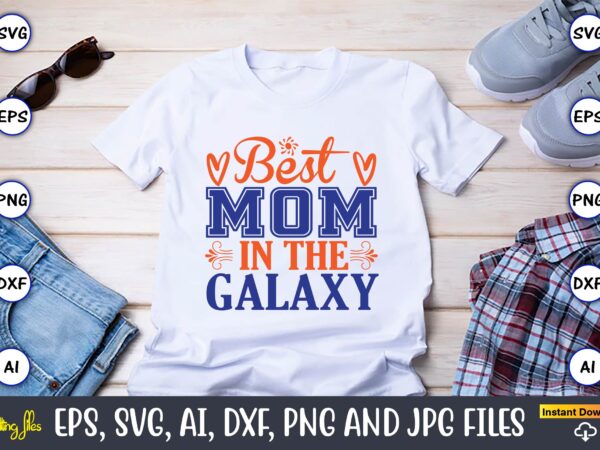 Best mom in the galaxy,mother svg bundle, mother t-shirt, t-shirt design, mother svg vector,mother svg, mothers day svg, mom svg, files for cricut, files for silhouette, mom life, eps files,