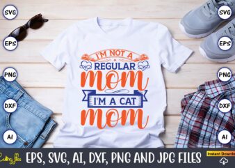 I’m not a regular mom i’m a cat mom,Mother svg bundle, Mother t-shirt, t-shirt design, Mother svg vector,Mother SVG, Mothers Day SVG, Mom SVG, Files for Cricut, Files for Silhouette,