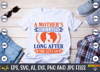 A mother’s hug lasts long after she lets go,Mother svg bundle, Mother t-shirt, t-shirt design, Mother svg vector,Mother SVG, Mothers Day SVG, Mom SVG, Files for Cricut, Files for Silhouette,