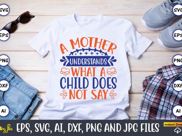 A mother understands what a child does not say,mother svg bundle, mother t-shirt, t-shirt design, mother svg vector,mother svg, mothers day svg, mom svg, files for cricut, files for silhouette, A mother understands what a child does not say,mother svg bundle, mother t-shirt, t-shirt design, mother svg vector,mother svg, mothers day svg, mom svg, files for cricut, files for silhouette,