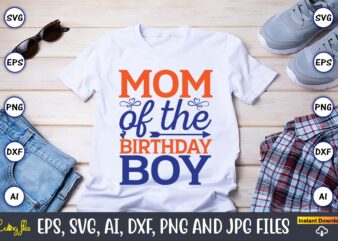 Mom of the birthday boy,Mother svg bundle, Mother t-shirt, t-shirt design, Mother svg vector,Mother SVG, Mothers Day SVG, Mom SVG, Files for Cricut, Files for Silhouette, Mom Life, eps files,