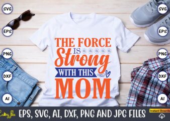 The force is strong with this mom,Mother svg bundle, Mother t-shirt, t-shirt design, Mother svg vector,Mother SVG, Mothers Day SVG, Mom SVG, Files for Cricut, Files for Silhouette, Mom Life,