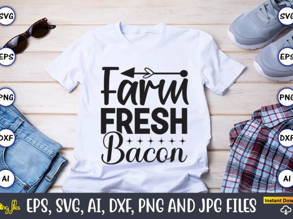 Farm fresh bacon,farm svg bundle, farmhouse svg, farm animal svg, farm life svg, sign svg, svg designs, svg quotes, svg sayings, chicken svg, cow svg, heifer,farm svg bundle, farmhouse svg
