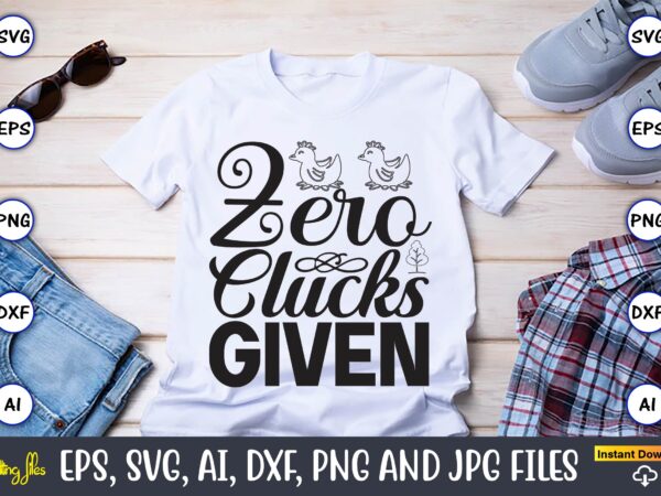 Zero clucks given,farm svg bundle, farmhouse svg, farm animal svg, farm life svg, sign svg, svg designs, svg quotes, svg sayings, chicken svg, cow svg, heifer,farm svg bundle, farmhouse svg