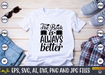 The book is always better,Reading SVG Bundle, Book Svg, Books SVG Bundle, Book Lover svg Cut Files, Book quotes SVG, Library Svg, Book Lover svg Bundle, Cameo Cricut,Reading SVG Bundle, t shirt designs for sale
