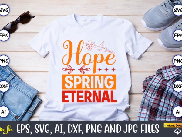 Hope spring eternal,spring svg bundle, easter svg, spring t-shirts, spring design, spring svg vector, spring,welcome spring svg, flower svg, spring svg, hello spring svg, spring is here svg, spring quote