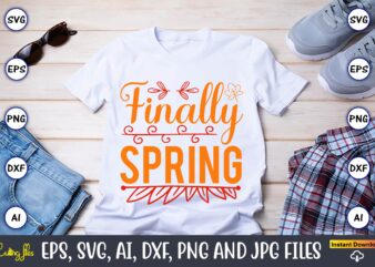 Finally spring,Spring svg bundle, Easter svg, Spring t-shirts, Spring design, Spring svg vector, Spring,Welcome spring svg, Flower svg, Spring svg, Hello Spring Svg, Spring is Here Svg, Spring quote bundle,spring