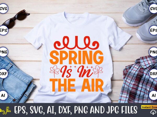 Spring is in the air,spring svg bundle, easter svg, spring t-shirts, spring design, spring svg vector, spring,welcome spring svg, flower svg, spring svg, hello spring svg, spring is here svg,
