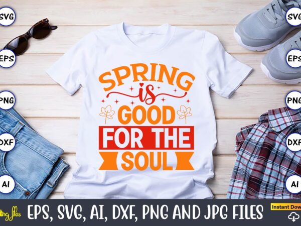 Spring is good for the soul,spring svg bundle, easter svg, spring t-shirts, spring design, spring svg vector, spring,welcome spring svg, flower svg, spring svg, hello spring svg, spring is here