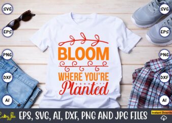 Bloom where you’re planted,Spring svg bundle, Easter svg, Spring t-shirts, Spring design, Spring svg vector, Spring,Welcome spring svg, Flower svg, Spring svg, Hello Spring Svg, Spring is Here Svg, Spring