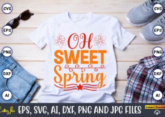 Oh sweet spring,Spring svg bundle, Easter svg, Spring t-shirts, Spring design, Spring svg vector, Spring,Welcome spring svg, Flower svg, Spring svg, Hello Spring Svg, Spring is Here Svg, Spring quote