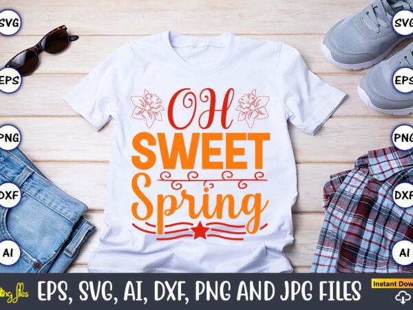 Oh sweet spring,spring svg bundle, easter svg, spring t-shirts, spring design, spring svg vector, spring,welcome spring svg, flower svg, spring svg, hello spring svg, spring is here svg, spring quote