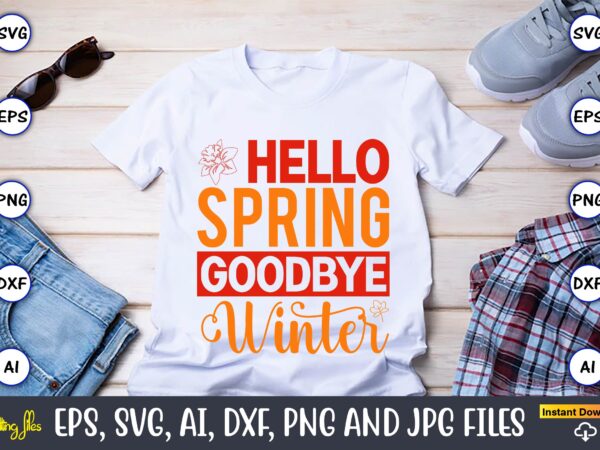 Hello spring goodbye winter,spring svg bundle, easter svg, spring t-shirts, spring design, spring svg vector, spring,welcome spring svg, flower svg, spring svg, hello spring svg, spring is here svg, spring