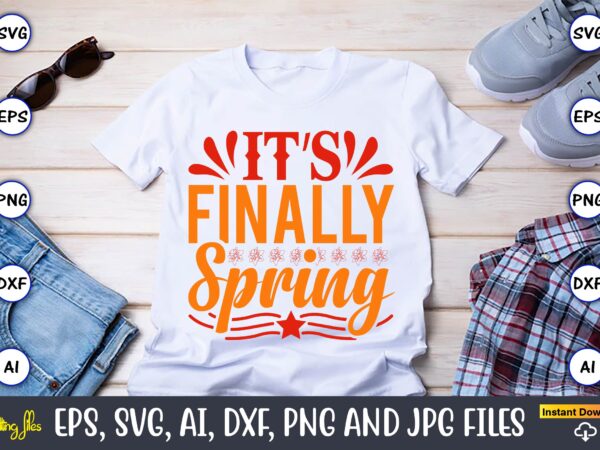 It’s finally spring,spring svg bundle, easter svg, spring t-shirts, spring design, spring svg vector, spring,welcome spring svg, flower svg, spring svg, hello spring svg, spring is here svg, spring quote