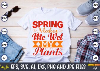 Spring makes me wet my plants,Spring svg bundle, Easter svg, Spring t-shirts, Spring design, Spring svg vector, Spring,Welcome spring svg, Flower svg, Spring svg, Hello Spring Svg, Spring is Here