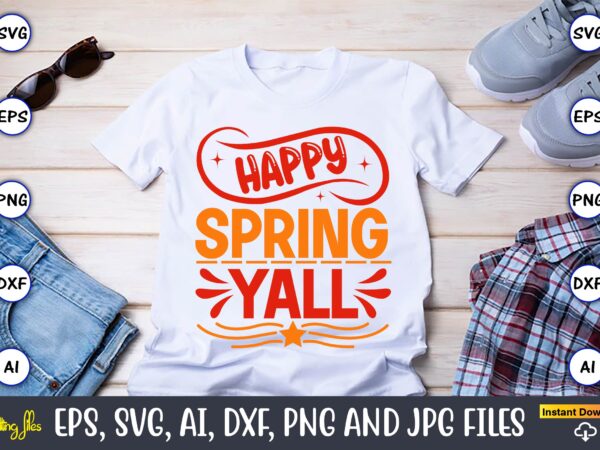 Happy spring yall,spring svg bundle, easter svg, spring t-shirts, spring design, spring svg vector, spring,welcome spring svg, flower svg, spring svg, hello spring svg, spring is here svg, spring quote