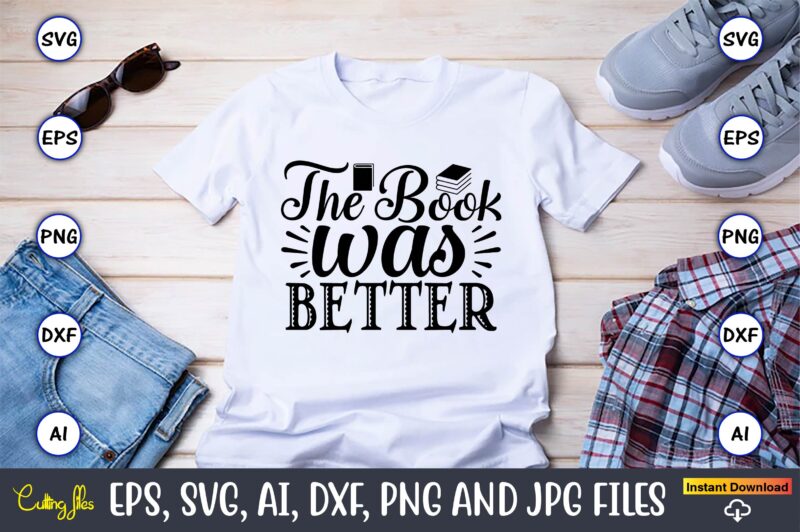The book was better,Reading SVG Bundle, Book Svg, Books SVG Bundle, Book Lover svg Cut Files, Book quotes SVG, Library Svg, Book Lover svg Bundle, Cameo Cricut,Reading SVG Bundle, Book