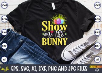 Show me the bunny,Easter,Easter bundle Svg,T-Shirt, t-shirt design, Easter t-shirt, Easter vector, Easter svg vector, Easter t-shirt png, Bunny Face Svg, Easter Bunny Svg, Bunny Easter Svg, Easter Bunny Svg,Easter