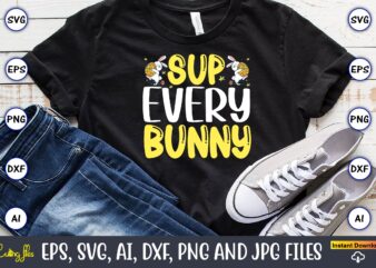 Sup every bunny,Easter,Easter bundle Svg,T-Shirt, t-shirt design, Easter t-shirt, Easter vector, Easter svg vector, Easter t-shirt png, Bunny Face Svg, Easter Bunny Svg, Bunny Easter Svg, Easter Bunny Svg,Easter Bundle