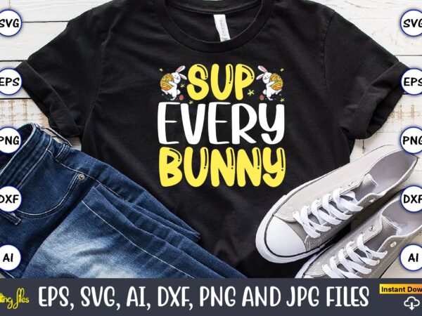 Sup every bunny,easter,easter bundle svg,t-shirt, t-shirt design, easter t-shirt, easter vector, easter svg vector, easter t-shirt png, bunny face svg, easter bunny svg, bunny easter svg, easter bunny svg,easter bundle