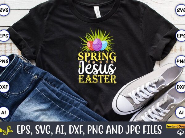 Spring jesus easter,easter,easter bundle svg,t-shirt, t-shirt design, easter t-shirt, easter vector, easter svg vector, easter t-shirt png, bunny face svg, easter bunny svg, bunny easter svg, easter bunny svg,easter bundle