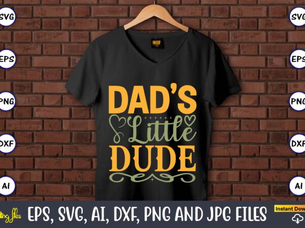 Dad’s little dude,father’s day svg bundle,svg,fathers t-shirt, fathers svg, fathers svg vector, fathers vector t-shirt, t-shirt, t-shirt design,dad svg, daddy svg, svg, dxf, png, eps, jpg, print files, cut files, Dad’s little dude,father’s day svg bundle,svg,fathers t-shirt, fathers svg, fathers svg vector, fathers vector t-shirt, t-shirt, t-shirt design,dad svg, daddy svg, svg, dxf, png, eps, jpg, print files, cut files,