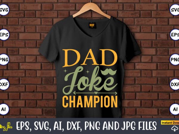 Dad joke champion,father’s day svg bundle,svg,fathers t-shirt, fathers svg, fathers svg vector, fathers vector t-shirt, t-shirt, t-shirt design,dad svg, daddy svg, svg, dxf, png, eps, jpg, print files, cut files,