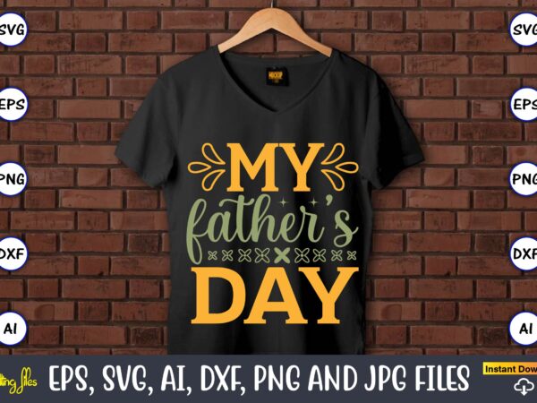 My father’s day,father’s day svg bundle,svg,fathers t-shirt, fathers svg, fathers svg vector, fathers vector t-shirt, t-shirt, t-shirt design,dad svg, daddy svg, svg, dxf, png, eps, jpg, print files, cut files,