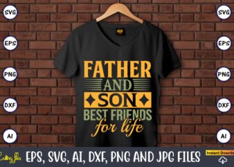 Father and son best friends for life,Father’s Day svg Bundle,SVG,Fathers t-shirt, Fathers svg, Fathers svg vector, Fathers vector t-shirt, t-shirt, t-shirt design,Dad svg, Daddy svg, svg, dxf, png, eps, jpg,
