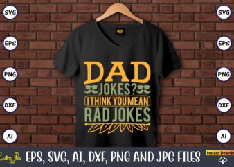 Dad jokes I think you mean rad jokes,Father’s Day svg Bundle,SVG,Fathers t-shirt, Fathers svg, Fathers svg vector, Fathers vector t-shirt, t-shirt, t-shirt design,Dad svg, Daddy svg, svg, dxf, png, eps,