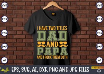 I have two titles dad and papa and i rock them both,Father’s Day svg Bundle,SVG,Fathers t-shirt, Fathers svg, Fathers svg vector, Fathers vector t-shirt, t-shirt, t-shirt design,Dad svg, Daddy svg,