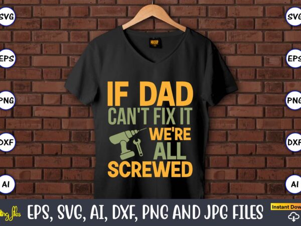 If dad can’t fix it we’re all screwed,father’s day svg bundle,svg,fathers t-shirt, fathers svg, fathers svg vector, fathers vector t-shirt, t-shirt, t-shirt design,dad svg, daddy svg, svg, dxf, png, eps,