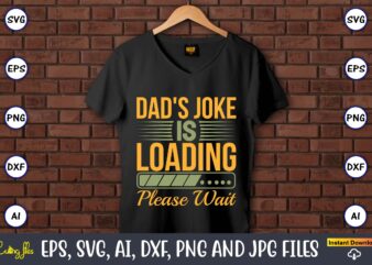 Dad’s joke is loading please wait,Father’s Day svg Bundle,SVG,Fathers t-shirt, Fathers svg, Fathers svg vector, Fathers vector t-shirt, t-shirt, t-shirt design,Dad svg, Daddy svg, svg, dxf, png, eps, jpg, Print