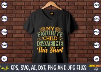 My favorite child gave me this shirt,Father’s Day svg Bundle,SVG,Fathers t-shirt, Fathers svg, Fathers svg vector, Fathers vector t-shirt, t-shirt, t-shirt design,Dad svg, Daddy svg, svg, dxf, png, eps, jpg,