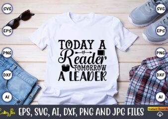 Today a reader tomorrow a leader,Reading SVG Bundle, Book Svg, Books SVG Bundle, Book Lover svg Cut Files, Book quotes SVG, Library Svg, Book Lover svg Bundle, Cameo Cricut,Reading SVG t shirt designs for sale