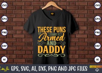 These puns are armed and daddy,Father’s Day svg Bundle,SVG,Fathers t-shirt, Fathers svg, Fathers svg vector, Fathers vector t-shirt, t-shirt, t-shirt design,Dad svg, Daddy svg, svg, dxf, png, eps, jpg, Print