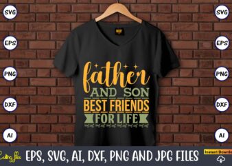 Father and son best friends for life,Father’s Day svg Bundle,SVG,Fathers t-shirt, Fathers svg, Fathers svg vector, Fathers vector t-shirt, t-shirt, t-shirt design,Dad svg, Daddy svg, svg, dxf, png, eps, jpg,