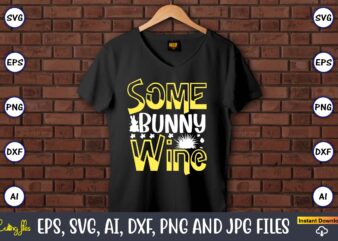 Some bunny wine,Easter,Easter bundle Svg,T-Shirt, t-shirt design, Easter t-shirt, Easter vector, Easter svg vector, Easter t-shirt png, Bunny Face Svg, Easter Bunny Svg, Bunny Easter Svg, Easter Bunny Svg,Easter Bundle