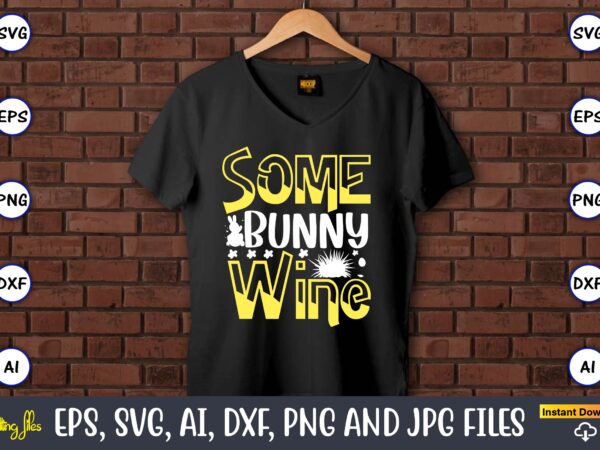 Some bunny wine,easter,easter bundle svg,t-shirt, t-shirt design, easter t-shirt, easter vector, easter svg vector, easter t-shirt png, bunny face svg, easter bunny svg, bunny easter svg, easter bunny svg,easter bundle