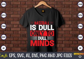 Baseball is dull only to dull minds,Baseball Svg Bundle, Baseball svg, Baseball svg vector, Baseball t-shirt, Baseball tshirt design, Baseball, Baseball design,Biggest Fan Svg, Girl Baseball Shirt Svg, Baseball Sister,