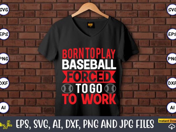 Born to play baseball forced to go to work,baseball svg bundle, baseball svg, baseball svg vector, baseball t-shirt, baseball tshirt design, baseball, baseball design,biggest fan svg, girl baseball shirt svg,
