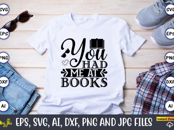 You had me at books,reading svg bundle, book svg, books svg bundle, book lover svg cut files, book quotes svg, library svg, book lover svg bundle, cameo cricut,reading svg bundle, t shirt design template