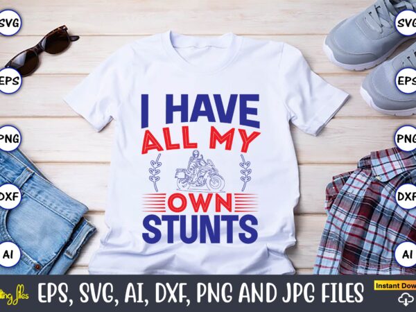 I have all my own stunts,motorcycle svg, motorcycle svg bundle, motorcycle cut file, motorcycle svg cut file, motorcycle clipart,motorcycle monogram,motorcycle png,motorcycle t-shirt design bundle,motorcycle t-shirt svg, motorcycle svg,motorcycle svg, funny