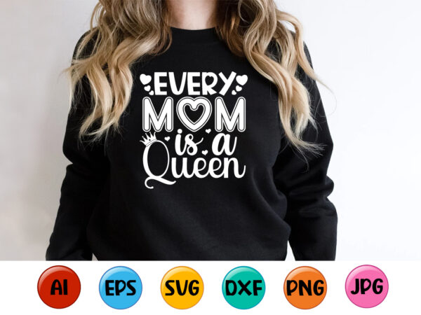 Every mom is a queen, mother’s day shirt print template, typography design for mom mommy mama daughter grandma girl women aunt mom life child best mom adorable shirt