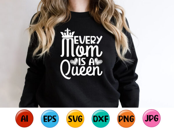 Every mom is a queen, mother’s day shirt print template, typography design for mom mommy mama daughter grandma girl women aunt mom life child best mom adorable shirt